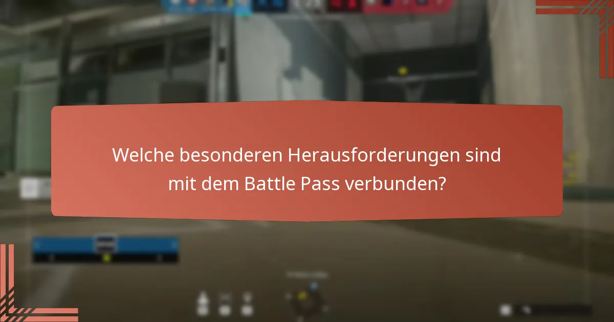Welche besonderen Herausforderungen sind mit dem Battle Pass verbunden?