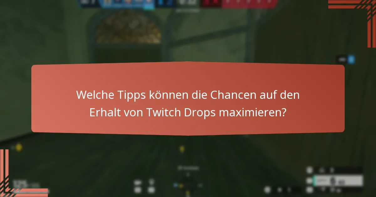 Welche Tipps können die Chancen auf den Erhalt von Twitch Drops maximieren?