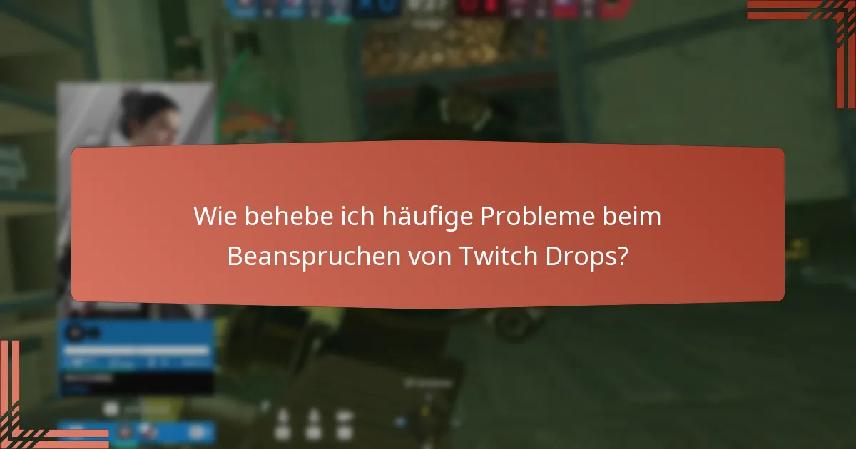 Wie behebe ich häufige Probleme beim Beanspruchen von Twitch Drops?